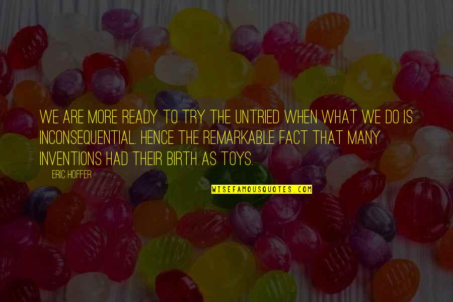Hence The Quotes By Eric Hoffer: We are more ready to try the untried
