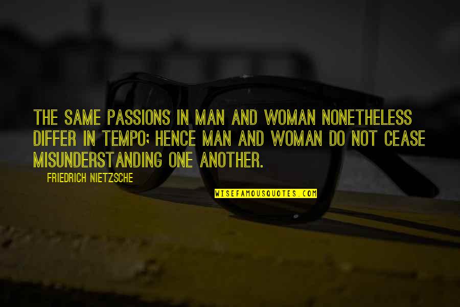 Hence The Quotes By Friedrich Nietzsche: The same passions in man and woman nonetheless