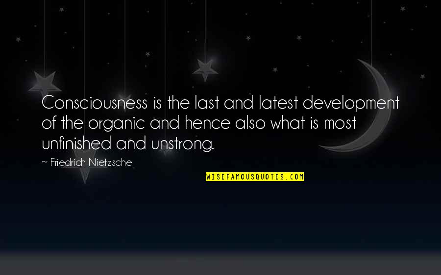 Hence The Quotes By Friedrich Nietzsche: Consciousness is the last and latest development of