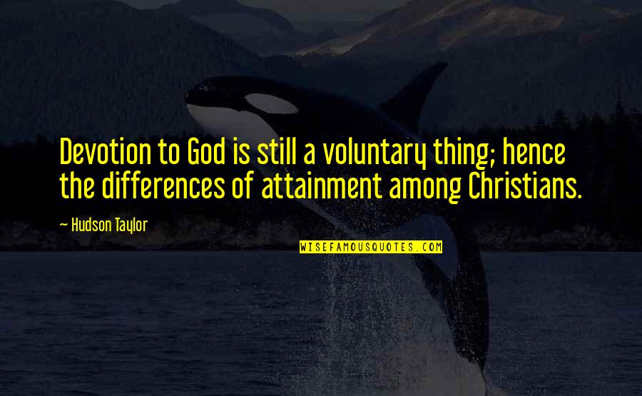 Hence The Quotes By Hudson Taylor: Devotion to God is still a voluntary thing;