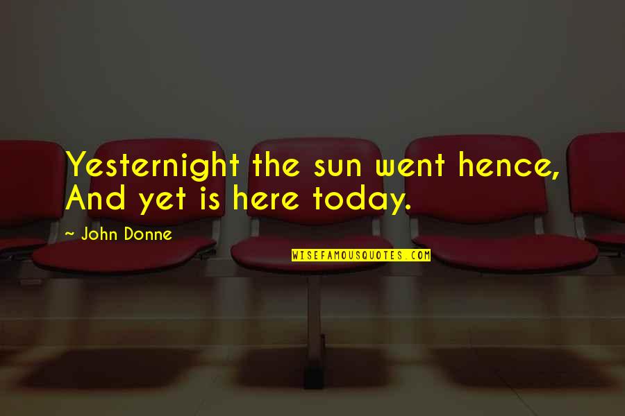 Hence The Quotes By John Donne: Yesternight the sun went hence, And yet is