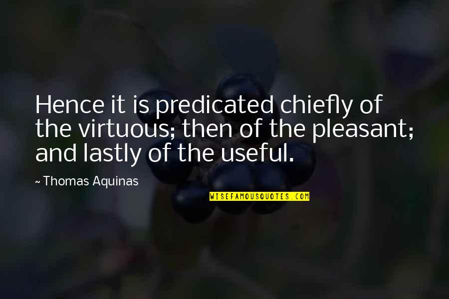 Hence The Quotes By Thomas Aquinas: Hence it is predicated chiefly of the virtuous;