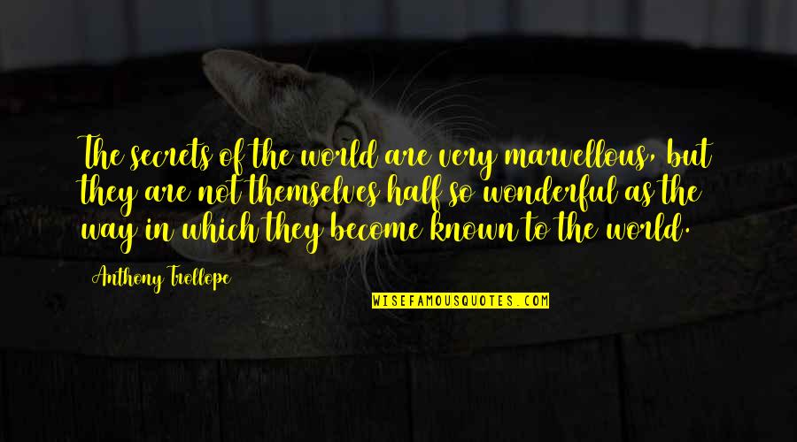 Henceforward Podcast Quotes By Anthony Trollope: The secrets of the world are very marvellous,
