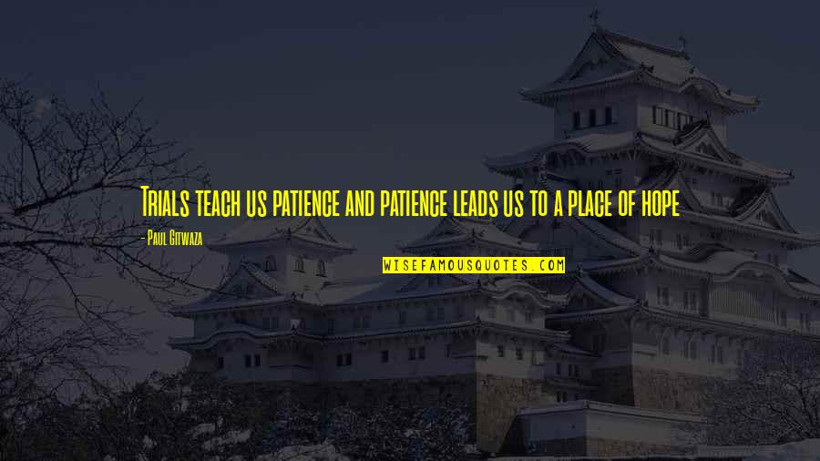 Henceforward Quotes By Paul Gitwaza: Trials teach us patience and patience leads us