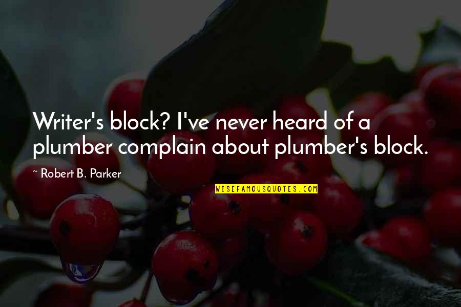 Henceforward Quotes By Robert B. Parker: Writer's block? I've never heard of a plumber