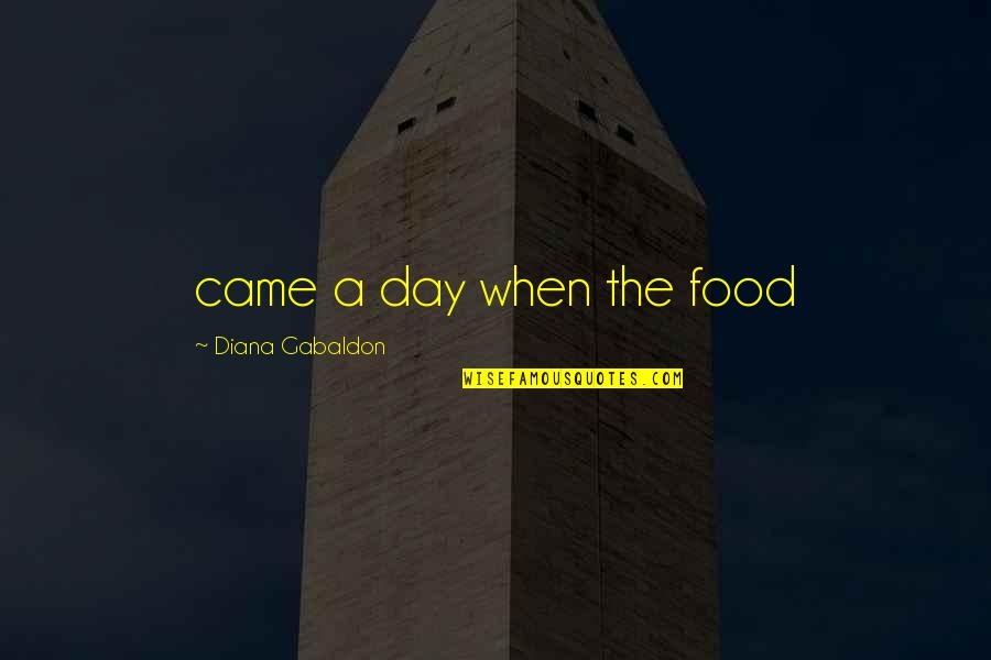 Hench Quotes By Diana Gabaldon: came a day when the food