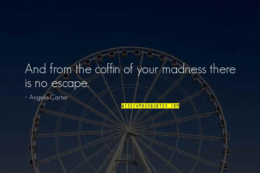 Henchman 21 Character Quotes By Angela Carter: And from the coffin of your madness there Henchman 21 Character Quotes By Angela Carter: And from the coffin of your madness there