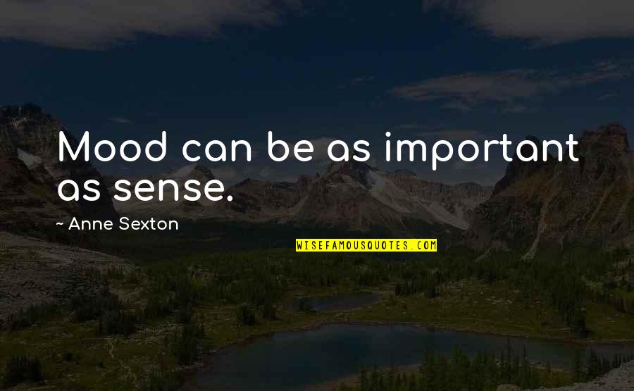 Henchmans Lea Quotes By Anne Sexton: Mood can be as important as sense. Henchmans Lea Quotes By Anne Sexton: Mood can be as important as sense.