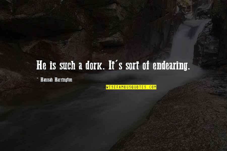 Hencid T L Quotes By Hannah Harrington: He is such a dork. It's sort of