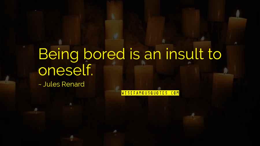 Hencid T L Quotes By Jules Renard: Being bored is an insult to oneself.