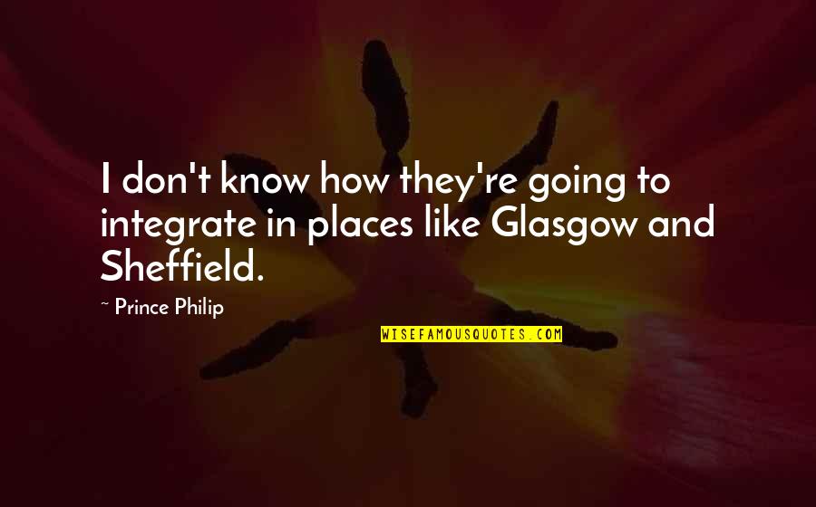 Hencid T L Quotes By Prince Philip: I don't know how they're going to integrate