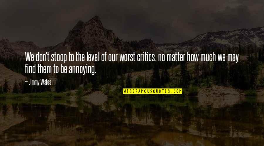 Hencil Quotes By Jimmy Wales: We don't stoop to the level of our Hencil Quotes By Jimmy Wales: We don't stoop to the level of our