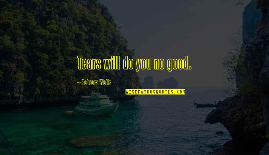 Hencinski Quotes By Rebecca Wells: Tears will do you no good. Hencinski Quotes By Rebecca Wells: Tears will do you no good.