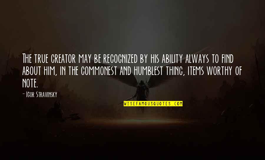 Hendee Enterprises Quotes By Igor Stravinsky: The true creator may be recognized by his