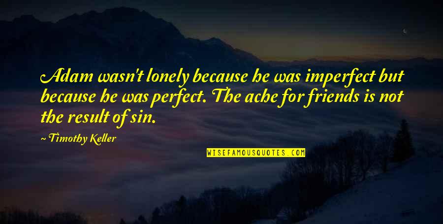 Hendee Enterprises Quotes By Timothy Keller: Adam wasn't lonely because he was imperfect but Hendee Enterprises Quotes By Timothy Keller: Adam wasn't lonely because he was imperfect but