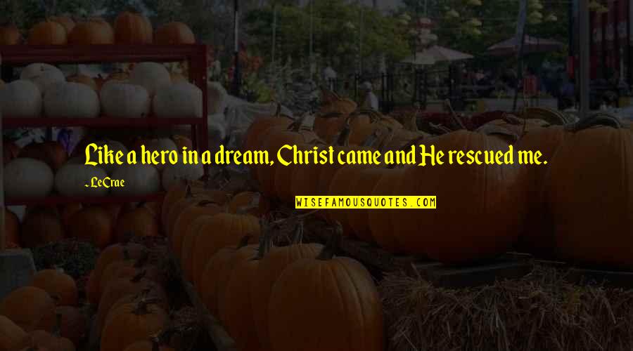 Hendee Music Therapy Quotes By LeCrae: Like a hero in a dream, Christ came