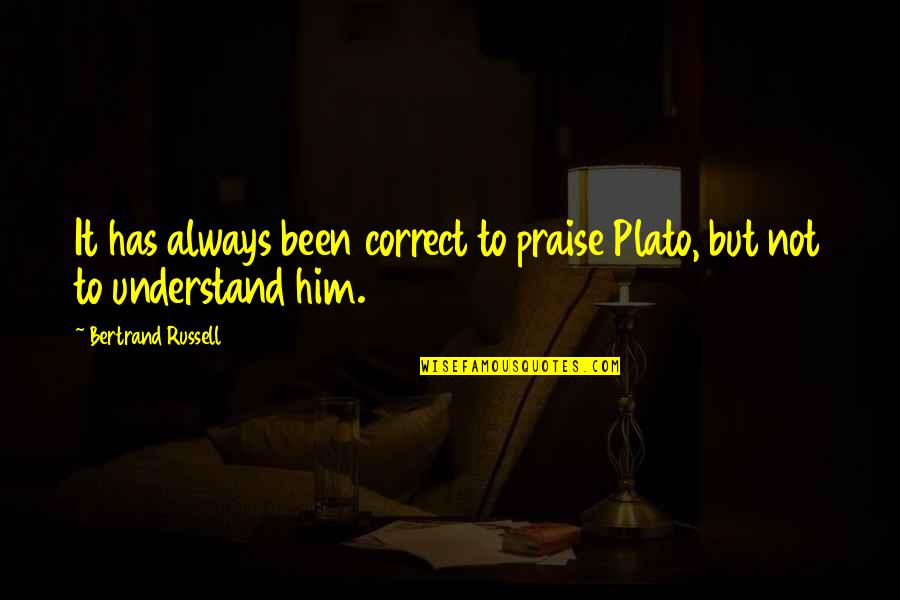 Henden Ko Quotes By Bertrand Russell: It has always been correct to praise Plato,