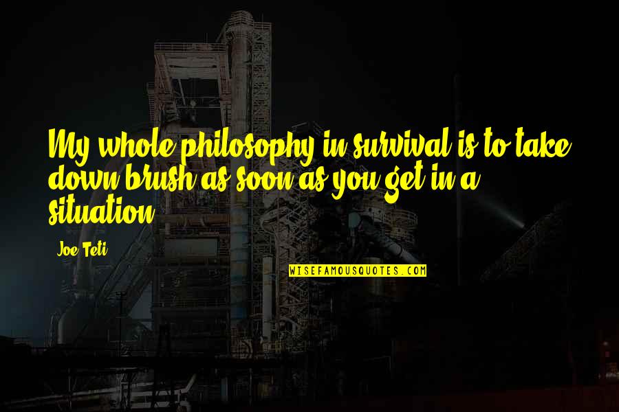 Henden Ko Quotes By Joe Teti: My whole philosophy in survival is to take