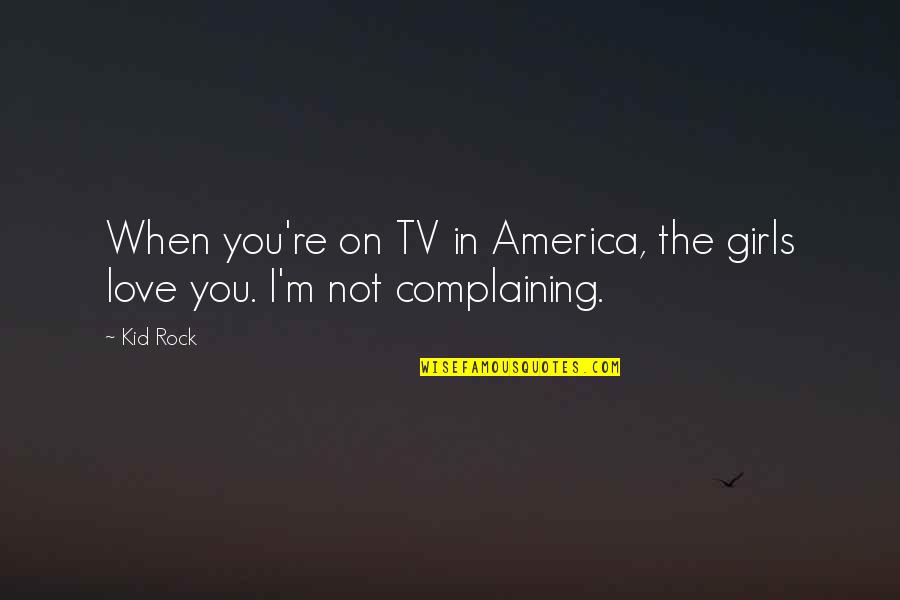 Henden Manor Quotes By Kid Rock: When you're on TV in America, the girls