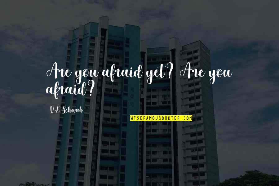 Hendershots Quotes By V.E Schwab: Are you afraid yet? Are you afraid? Hendershots Quotes By V.E Schwab: Are you afraid yet? Are you afraid?