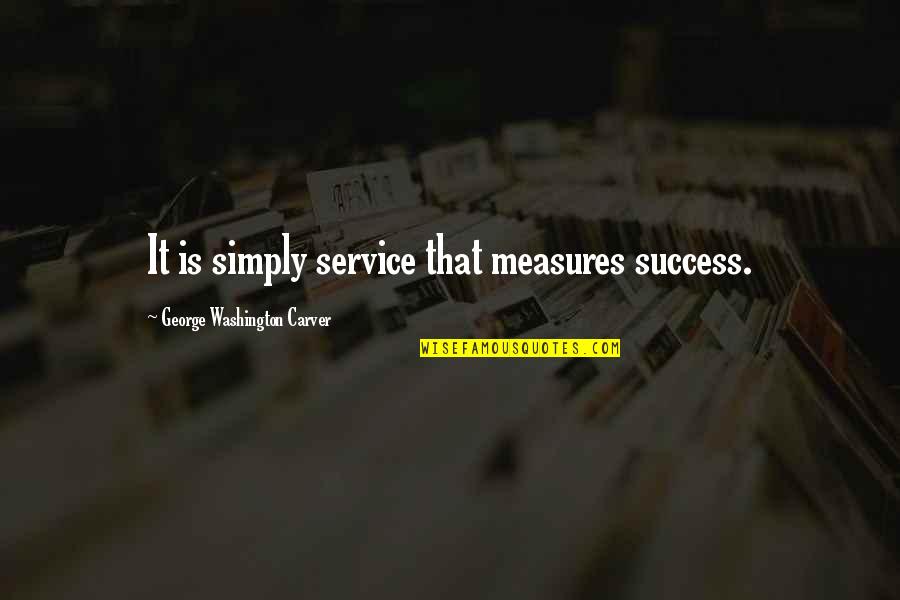 Hendershott School Quotes By George Washington Carver: It is simply service that measures success.