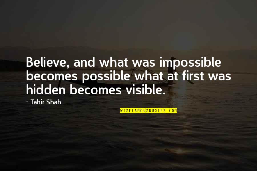 Hendershott School Quotes By Tahir Shah: Believe, and what was impossible becomes possible what