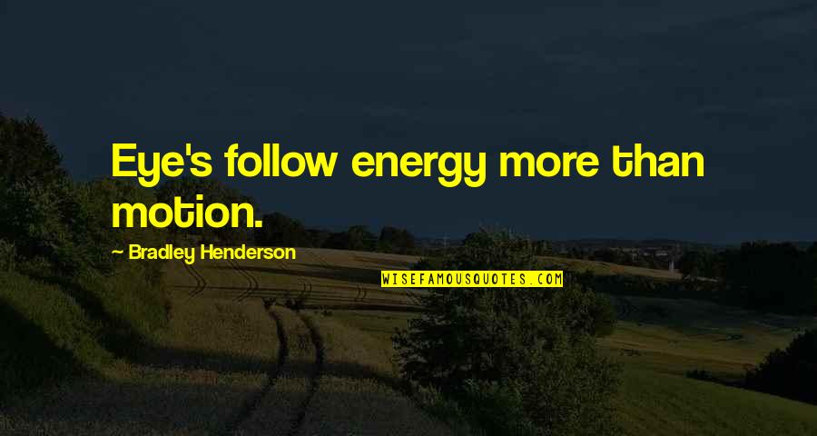 Henderson's Quotes By Bradley Henderson: Eye's follow energy more than motion.