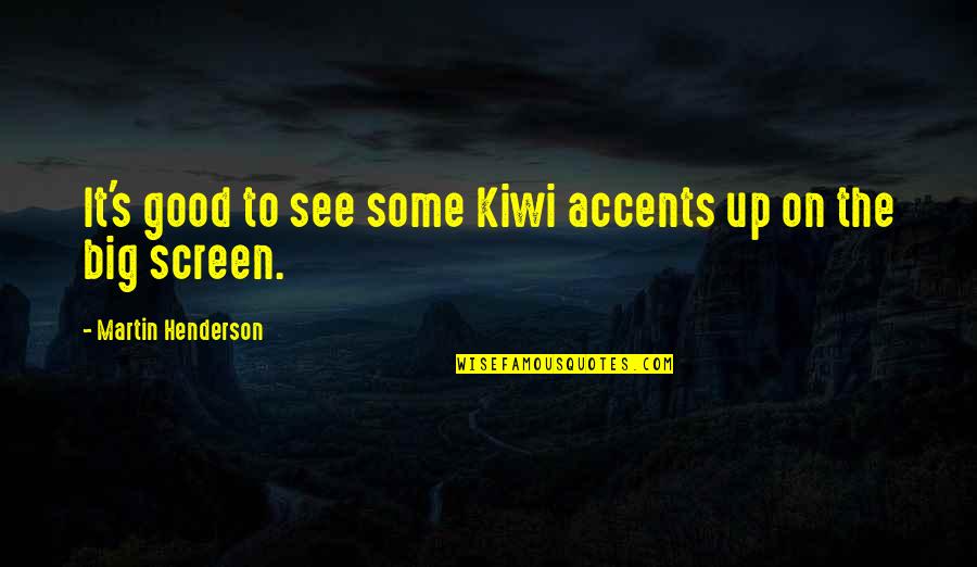 Henderson's Quotes By Martin Henderson: It's good to see some Kiwi accents up