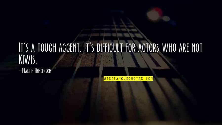 Henderson's Quotes By Martin Henderson: It's a tough accent. It's difficult for actors