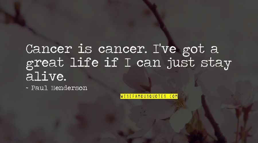 Henderson's Quotes By Paul Henderson: Cancer is cancer. I've got a great life