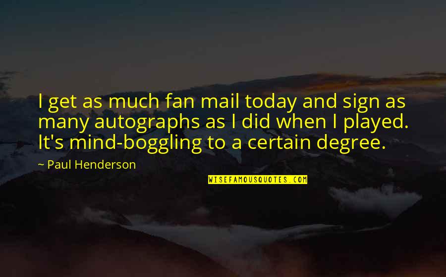 Henderson's Quotes By Paul Henderson: I get as much fan mail today and