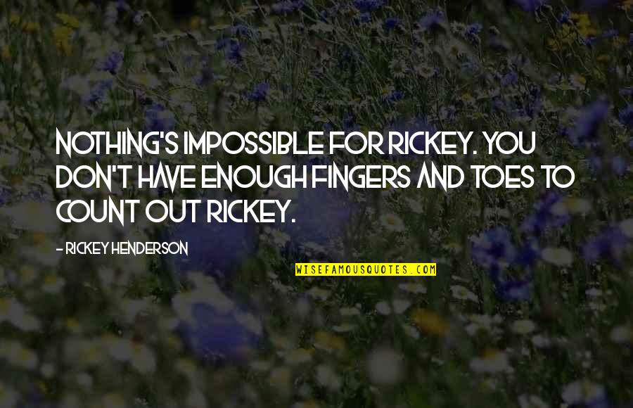 Henderson's Quotes By Rickey Henderson: Nothing's impossible for Rickey. You don't have enough