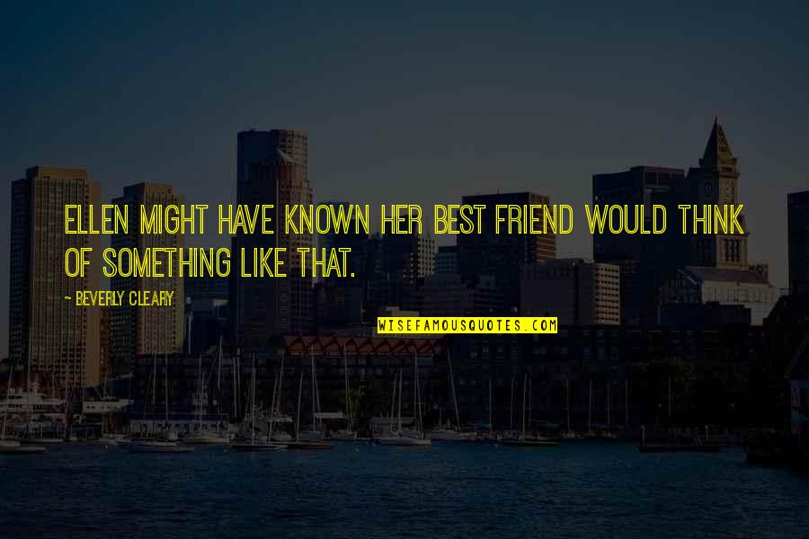 Hendida Quotes By Beverly Cleary: Ellen might have known her best friend would
