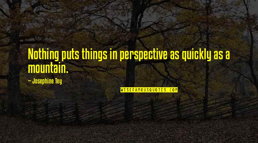 Hendida Quotes By Josephine Tey: Nothing puts things in perspective as quickly as Hendida Quotes By Josephine Tey: Nothing puts things in perspective as quickly as