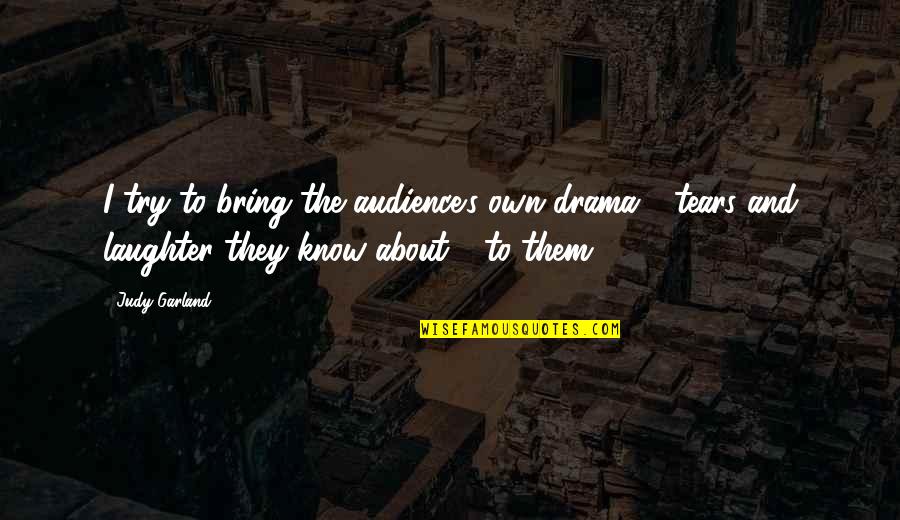 Hendida Quotes By Judy Garland: I try to bring the audience's own drama Hendida Quotes By Judy Garland: I try to bring the audience's own drama