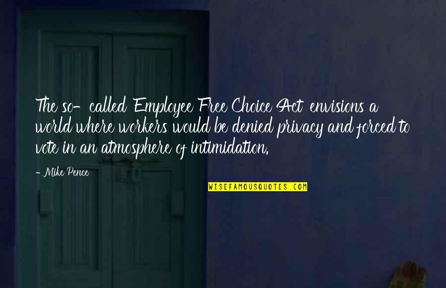 Hendida Quotes By Mike Pence: The so-called 'Employee Free Choice Act' envisions a Hendida Quotes By Mike Pence: The so-called 'Employee Free Choice Act' envisions a