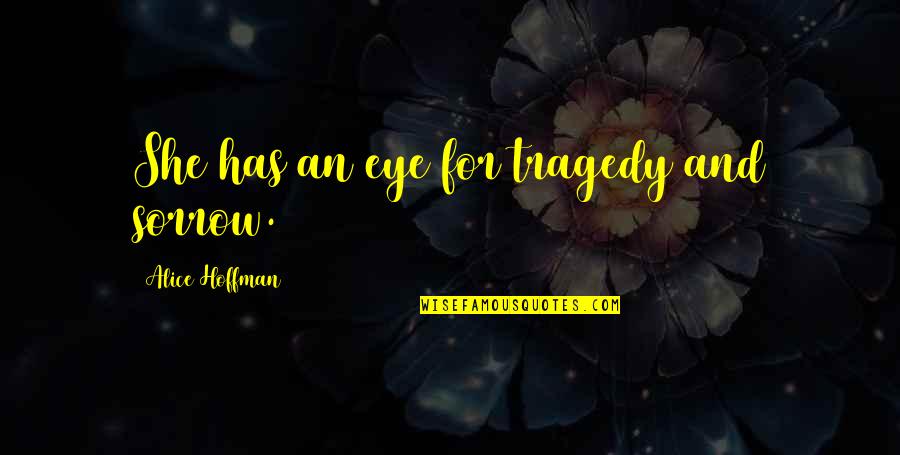 Hendido Quotes By Alice Hoffman: She has an eye for tragedy and sorrow.