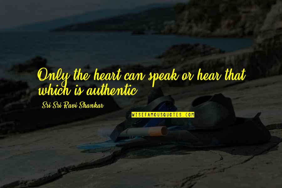 Hendido Quotes By Sri Sri Ravi Shankar: Only the heart can speak or hear that