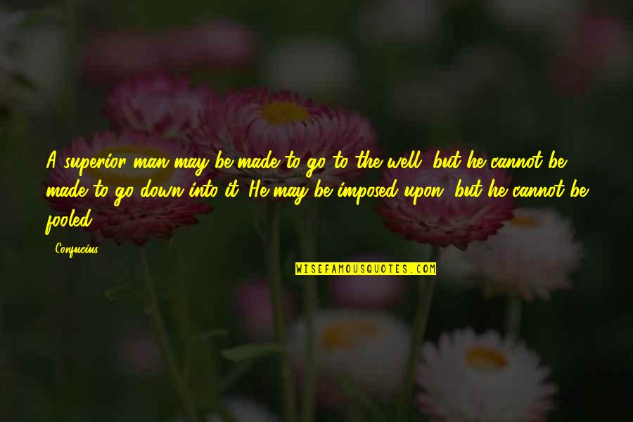 Hendl Quotes By Confucius: A superior man may be made to go Hendl Quotes By Confucius: A superior man may be made to go