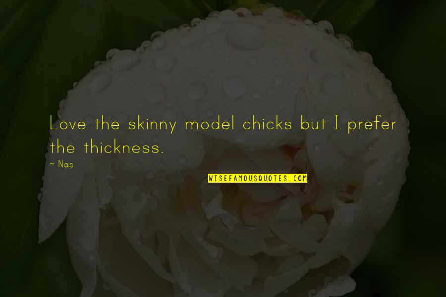 Hendler Artist Quotes By Nas: Love the skinny model chicks but I prefer