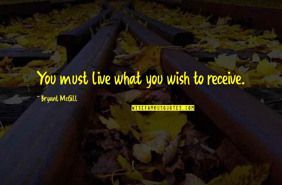 Hendler Ribbon Quotes By Bryant McGill: You must live what you wish to receive. Hendler Ribbon Quotes By Bryant McGill: You must live what you wish to receive.