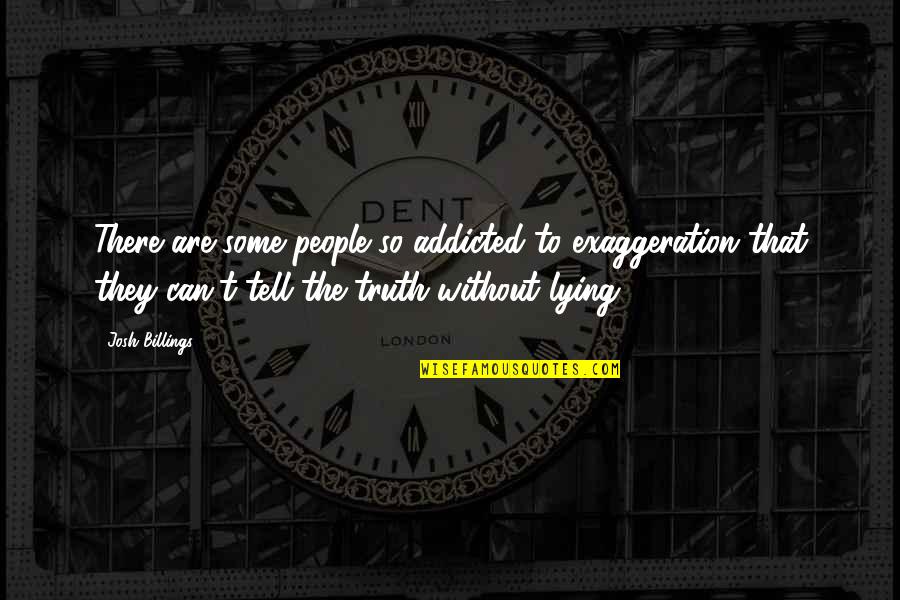 Hendler Ribbon Quotes By Josh Billings: There are some people so addicted to exaggeration Hendler Ribbon Quotes By Josh Billings: There are some people so addicted to exaggeration