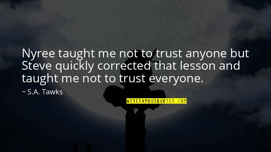 Hendler Ribbon Quotes By S.A. Tawks: Nyree taught me not to trust anyone but Hendler Ribbon Quotes By S.A. Tawks: Nyree taught me not to trust anyone but