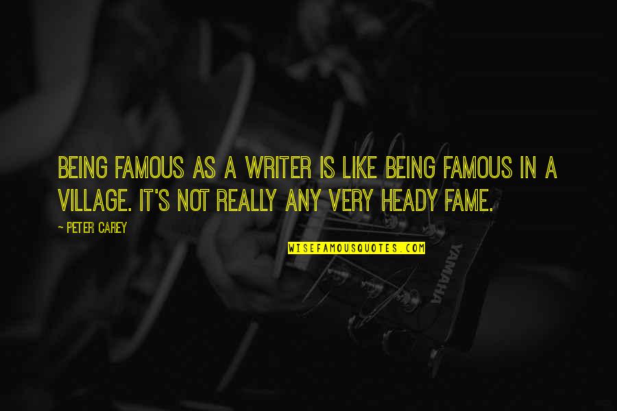 Hendog Dance Quotes By Peter Carey: Being famous as a writer is like being