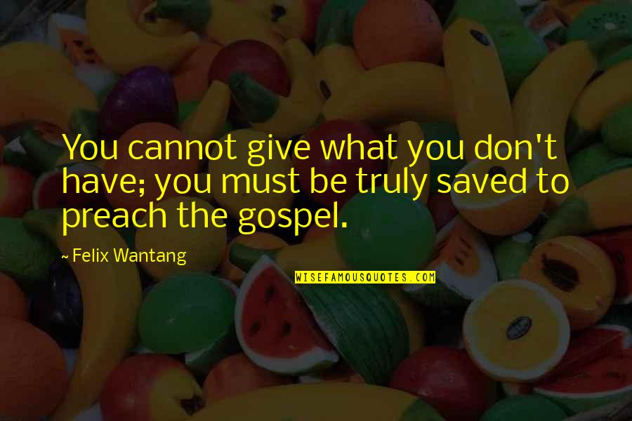 Hendon Chubb Quotes By Felix Wantang: You cannot give what you don't have; you
