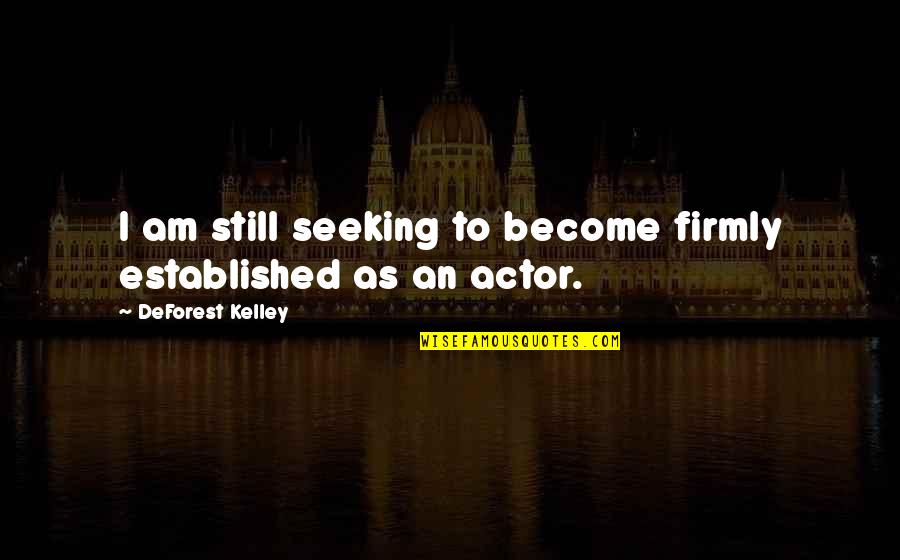 Hendred Jacobs Quotes By DeForest Kelley: I am still seeking to become firmly established Hendred Jacobs Quotes By DeForest Kelley: I am still seeking to become firmly established