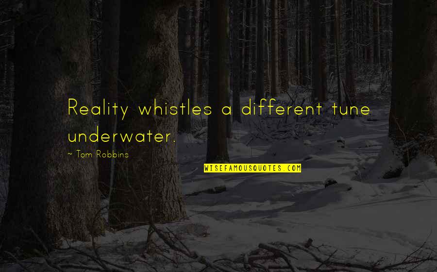 Hendri Coetzee Quotes By Tom Robbins: Reality whistles a different tune underwater.