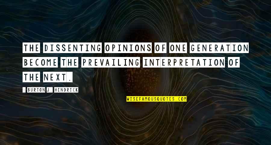 Hendrick Quotes By Burton J. Hendrick: The dissenting opinions of one generation become the Hendrick Quotes By Burton J. Hendrick: The dissenting opinions of one generation become the