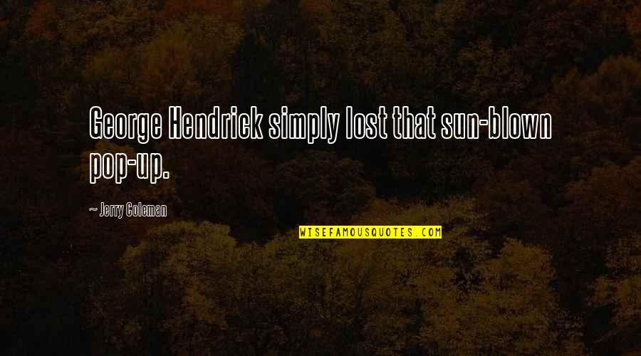 Hendrick Quotes By Jerry Coleman: George Hendrick simply lost that sun-blown pop-up. Hendrick Quotes By Jerry Coleman: George Hendrick simply lost that sun-blown pop-up.