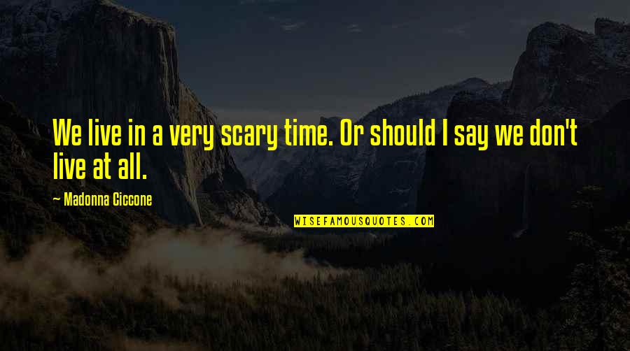 Hendrick Quotes By Madonna Ciccone: We live in a very scary time. Or Hendrick Quotes By Madonna Ciccone: We live in a very scary time. Or
